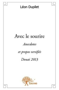 Léon Dupilet - Avec le sourire - Anecdotes et propos versifiés Douai 2013.