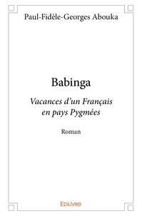 Paul-fidèle-georges Abouka - Babinga - Vacances d’un Français en pays Pygmées  Roman.