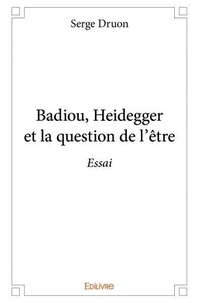 Serge Druon - Badiou, heidegger et la question de l'être - Essai.