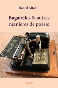 Daniel Altadill - Bagatelles & autres manières de poésie.