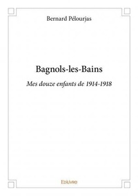 Bernard Pelourjas - Bagnols les bains - Mes douze enfants de 1914-1918.