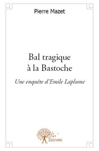Pierre Mazet - Bal tragique à la bastoche - Une enquête d'Emile Laplume.