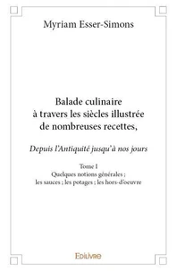 Balade culinaire à travers les siècles, illustrée de nombreuses recettes, depuis l’antiquité jusqu’à nos jours