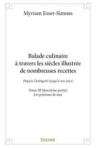 Myriam Esser-Simons - Balade culinaire à travers les siècles illustrée d 3 : Balade culinaire à travers les siècles illustrée de nombreuses recettes - Depuis l’Antiquité jusqu’à nos jours - Les poissons de mer.