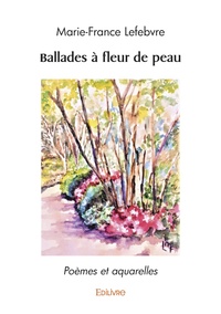 Marie-France Lefebvre - Ballades à fleur de peau - Poèmes et aquarelles.