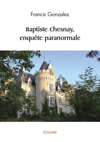 Francis Gonzalez - Baptiste Chesnay, enquête paranormale.
