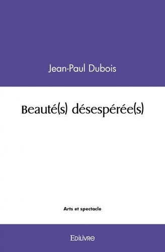 Jean-Paul Dubois - Beauté(s) désespérée(s).