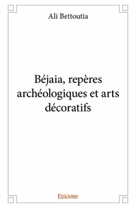 Ali Bettoutia - Béjaia, repères archéologiques et arts décoratifs.