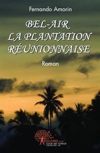 Fernando Amorin et Antoine Roussin - Bel air, la plantation réunionnaise.