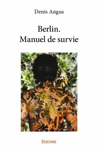 Denis Angus - Berlin. manuel de survie.