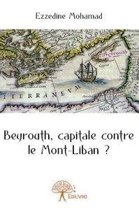 Mohamad Ezzedine - Beyrouth, capitale contre le mont liban ?.