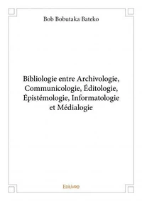 Bibliologie entre archivologie, communicologie, éditologie, épistémologie, informatologie et médialogie