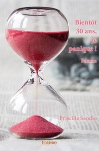 Priscille Sandio - Bientôt 30 ans, je panique ! - Roman.