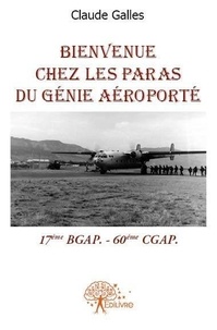 Claude Gallès - Bienvenue chez les paras du génie aéroporté - 17ème BGAP 60ème CGAP.