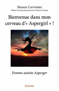 Manon Corvoisier - Bienvenue dans mon cerveau d'"Aspergirl" ! - Femme autiste Asperger.