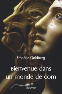 Frédéric Goldberg - Bienvenue dans un monde de com.