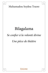Mahamadou seydou Traore - Bilagalama - Se confier à la volonté divine - Une pièce de théâtre.