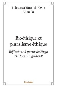 Bidossessi Yannick-Kevin Akpaoka - Bioéthique et pluralisme éthique - Réflexions à partir de Hugo Tristram Engelhardt.