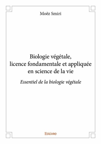 Moêz Smiri - Biologie végétale, licence fondamentale et appliquée en science de la vie - Essentiel de la biologie végétale.