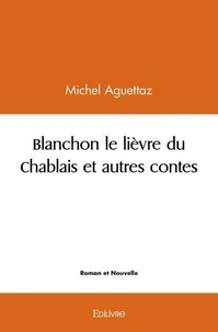Michel Aguettaz - Blanchon le lièvre du chablais et autres contes.