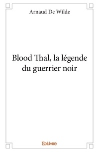 Wilde arnaud De - Blood thal, la légende du guerrier noir.