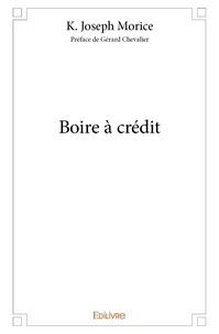 K. joseph Morice - Boire à crédit - Préface de Gérard Chevalier.