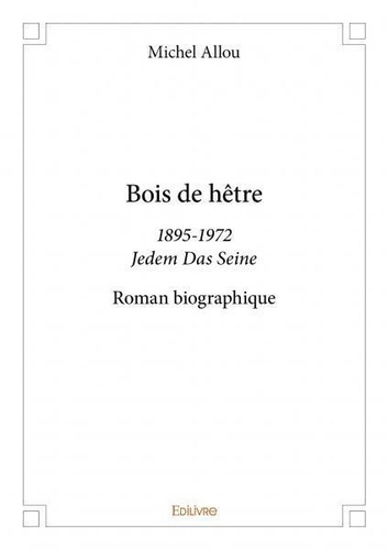 Michel Allou - Bois de hêtre - 1895-1972 - Jedem Das Seine - Roman biographique.