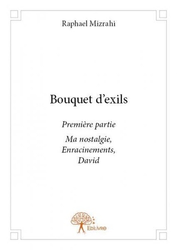 Raphaël Mizrahi - Bouquet d'exils 1 : Bouquet d'exils partie 1 - Ma nostalgie, Enracinements, David.