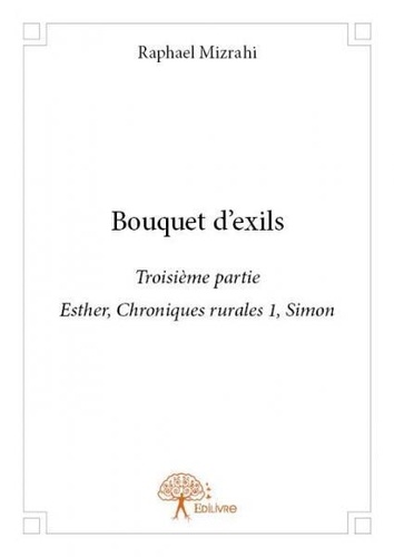Raphaël Mizrahi - Bouquet d'exils 3 : Bouquet d'exils partie 3 - Esther, Chroniques rurales 1, Simon.