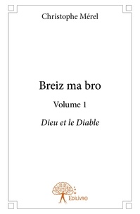 Christophe Mérel - Breiz ma bro 1 : Breiz ma bro - volume 1 - Dieu et le Diable.