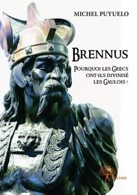 Michel Puyuelo - Brennus - Pourquoi les Grecs ont-ils divinisé les Gaulois ?.
