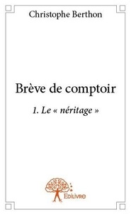 Berthon Christophe - Brève de comptoir 1 : Brève de comptoir 1 - « Le néritage ».