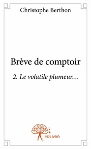 Berthon Christophe - Brève de comptoir 2 : Brève de comptoir 2 - Le volatile plumeur....