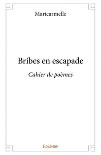 Maricarmelle Maricarmelle - Bribes en escapade - Cahier de poèmes.
