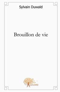 Sylvain Duwald - Brouillon de vie.