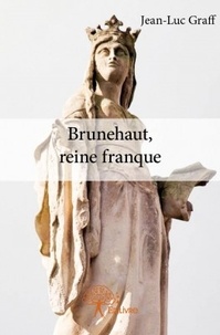 Jean-Luc Graff - Brunehaut, reine franque.
