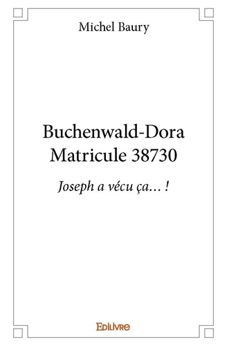Michel Baury - Buchenwald doramatricule 38730 - Joseph a vécu ça… !.
