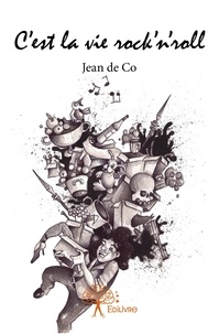 Co jean De - C'est la vie rock'n'roll - Ou galerie de portraits Et aventures peu ordinaires Ou… Espèces de connards, ce ne sont jamais que de petites histoires pour se marrer …avec sérieux… voyons..