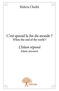 Bahria Chaïbi - C’est quand la fin du monde ?  / when the end of the world ? - L’Islam répond / Islam answers.
