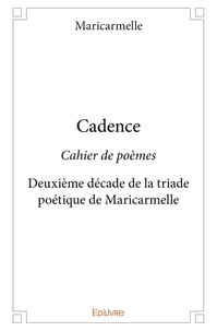 Maricarmelle Maricarmelle - Petit cahier de poèmes 2 : Cadence - Cahier de poèmes Deuxième décade de la triade poétique de Maricarmelle.