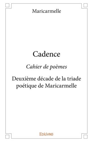 Maricarmelle Maricarmelle - Petit cahier de poèmes 2 : Cadence - Cahier de poèmes Deuxième décade de la triade poétique de Maricarmelle.