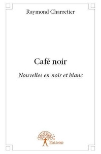 Raymond Charretier - Café noir - nouvelles en noir et blanc.