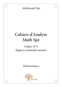 Abdelmajid Siai - Cahiers d'analyse math spé 1 : Cahiers d'analyse math spé - Cahier N°1 Espaces vectoriels normés.