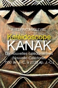 Frédéric Angleviel - Caléidoscope kanak - 10 nouvelles calédoniennes.