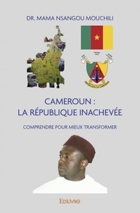 Mouchili dr. mama Nsangou - Cameroun : la république inachevée - Comprendre pour mieux transformer.