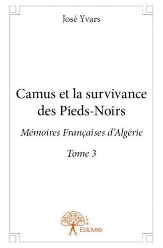 José Yvars - Algérie inoubliable 3 : Camus et la survivance des piedsnoirs - Mémoires Françaises d'Algérie.