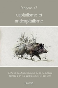 Diogène 47 - Capitalisme et anticapitalisme - Critique positiviste logique de la nébuleuse formée par « le capitalisme » et son anti.