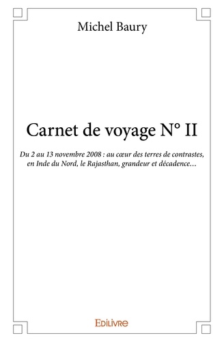 Michel Baury - Carnet de voyage n° ii - Du 2 au 13 novembre 2008 : au cœur des terres de contrastes, en Inde du Nord, le Rajasthan, grandeur et décadence….