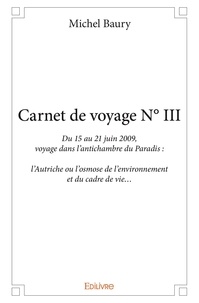 Michel Baury - Carnet de voyage n° iii - Du 15 au 21 juin 2009, voyage dans l’antichambre du Paradis : l’Autriche ou l’osmose de l’environnement et du cadre de vie….