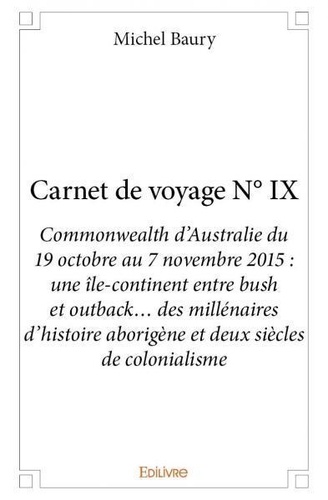 Michel Baury - Carnet de voyage n° ix - Commonwealth d’Australie du 19 octobre au 7 novembre 2015 : une île-continent entre bush et outback… des millénaires d’histoire aborigène et deux siècles de colonialisme.